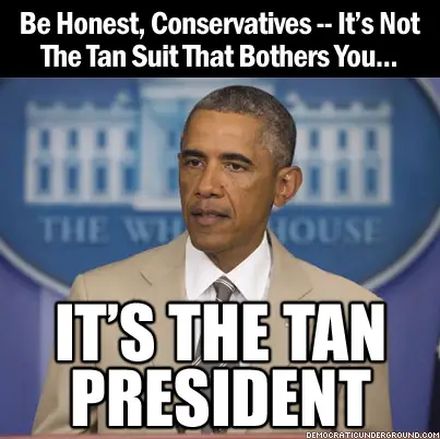 http://upload.democraticunderground.com/imgs/2014/140829-be-honest-conservatives-its-not-the-tan-suit-that-bothers-you.jpg
